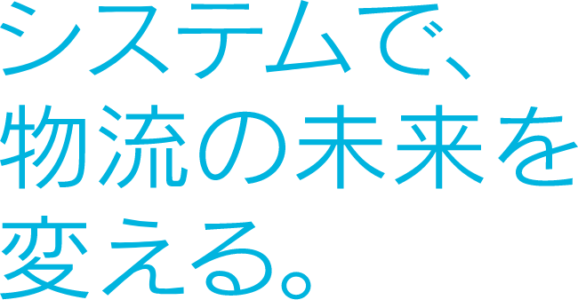 システムで物流の未来を変える